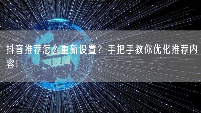 抖音推荐怎么重新设置？手把手教你优化推荐内容！
