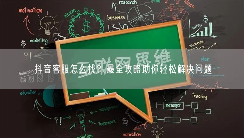 抖音客服怎么找？最全攻略助你轻松解决问题