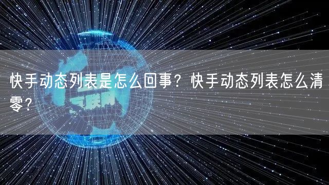 快手动态列表是怎么回事？快手动态列表怎么清零？