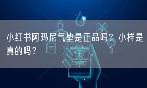 小红书阿玛尼气垫是正品吗?小样是真的吗?