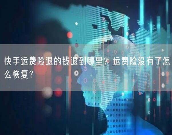 快手运费险退的钱退到哪里？运费险没有了怎么恢复？
