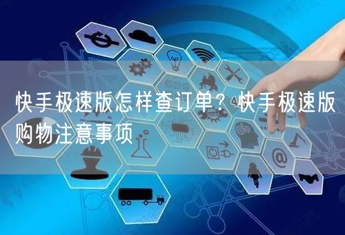 快手极速版怎样查订单？快手极速版购物注意事项
