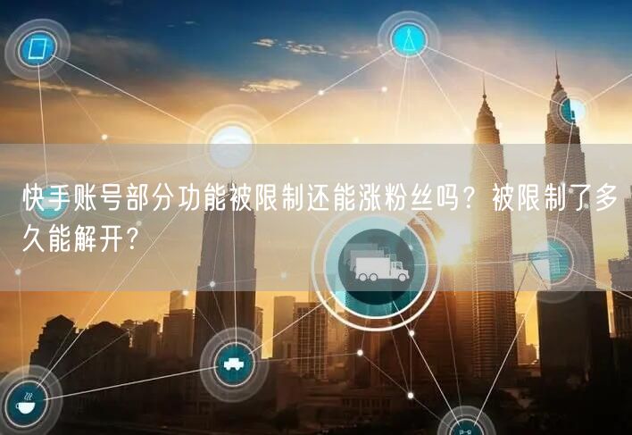 快手账号部分功能被限制还能涨粉丝吗？被限制了多久能解开？