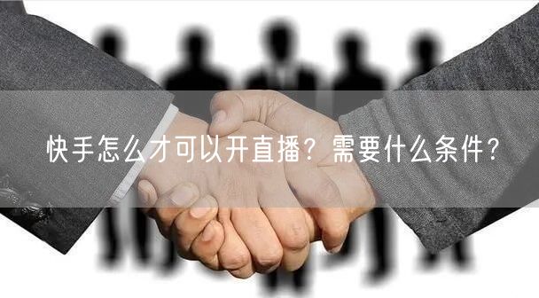 快手怎么才可以开直播？需要什么条件？