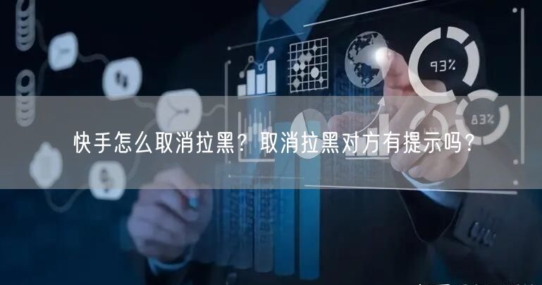 快手怎么取消拉黑？取消拉黑对方有提示吗？