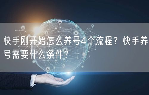快手刚开始怎么养号4个流程？快手养号需要什么条件？