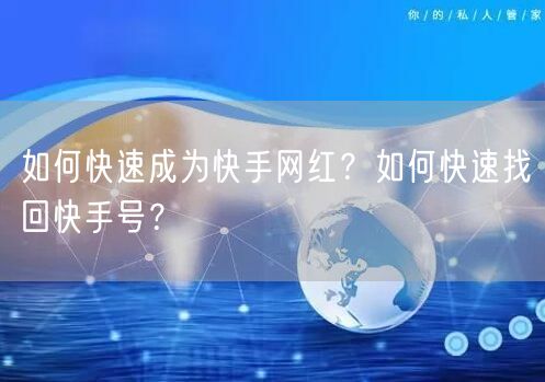 如何快速成为快手网红？如何快速找回快手号？
