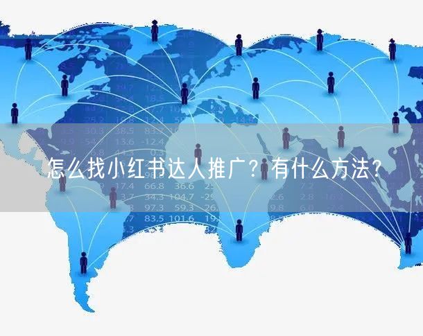 怎么找小红书达人推广？有什么方法？