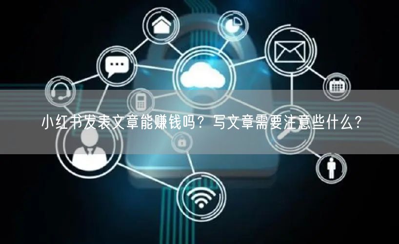 小红书发表文章能赚钱吗？写文章需要注意些什么？