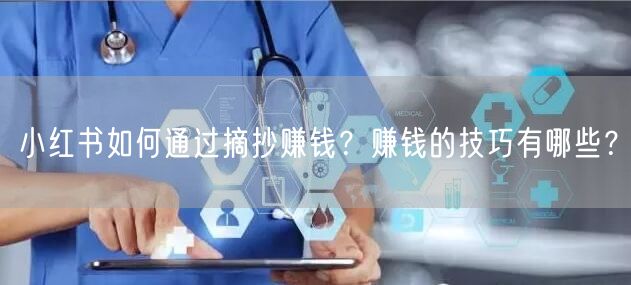 小红书如何通过摘抄赚钱？赚钱的技巧有哪些？