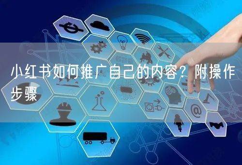小红书如何推广自己的内容?附操作步骤