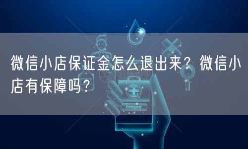 微信小店保证金怎么退出来？微信小店有保障吗？