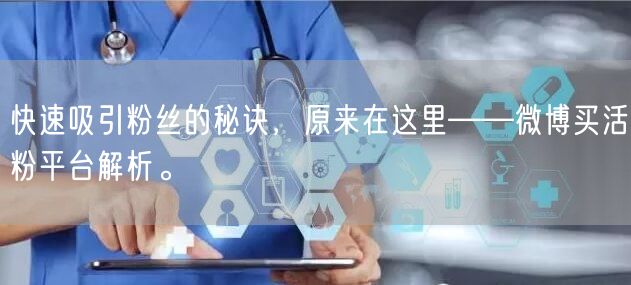 快速吸引粉丝的秘诀，原来在这里——微博买活粉平台解析。