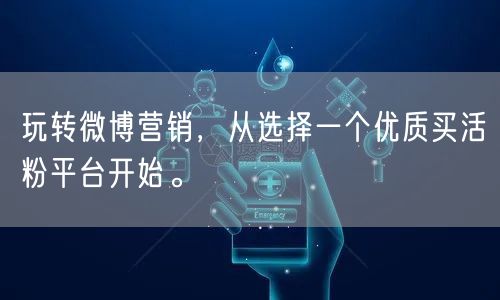 玩转微博营销，从选择一个优质买活粉平台开始。