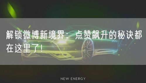 解锁微博新境界：点赞飙升的秘诀都在这里了！