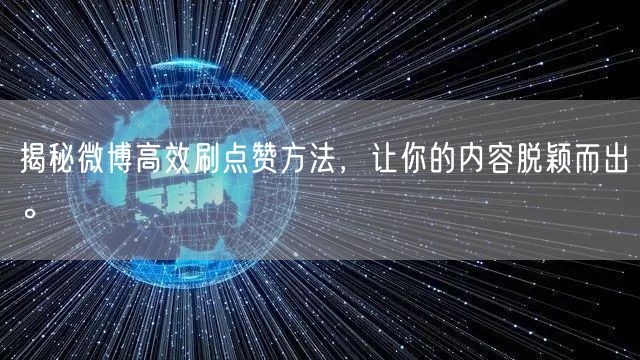 揭秘微博高效刷点赞方法，让你的内容脱颖而出。