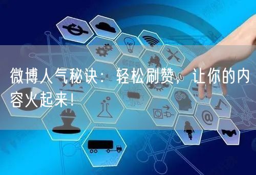 微博人气秘诀：轻松刷赞，让你的内容火起来！