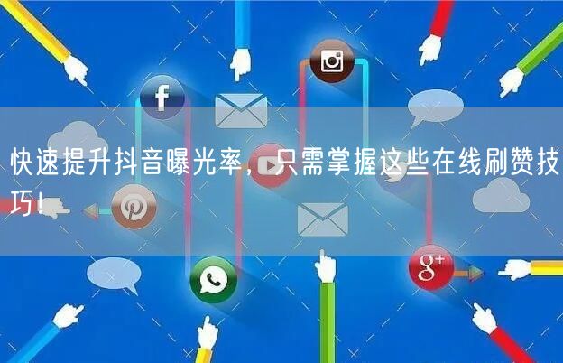 快速提升抖音曝光率，只需掌握这些在线刷赞技巧！