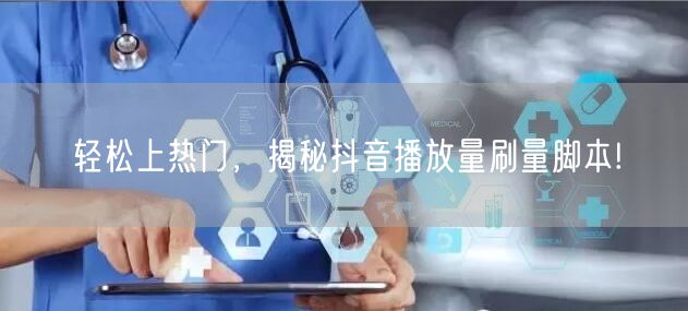 轻松上热门,揭秘抖音播放量刷量脚本!