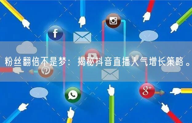 粉丝翻倍不是梦：揭秘抖音直播人气增长策略。