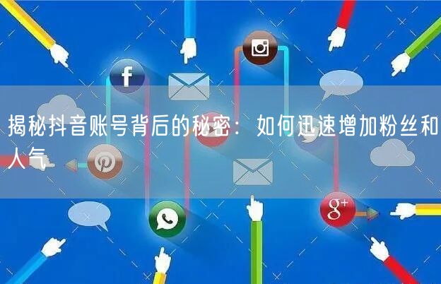 揭秘抖音账号背后的秘密:如何迅速增加粉丝和人气