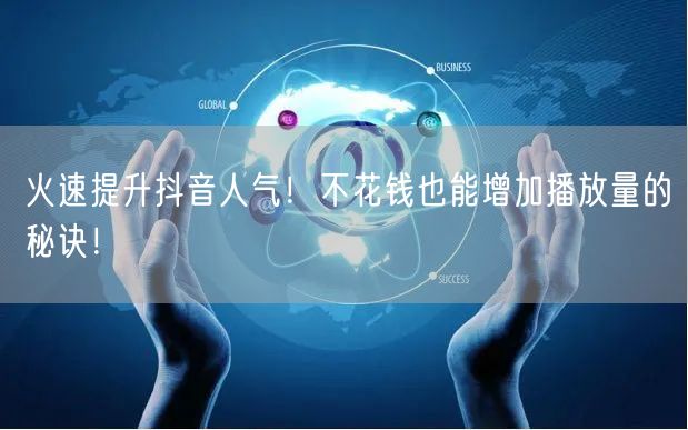 火速提升抖音人气！不花钱也能增加播放量的秘诀！