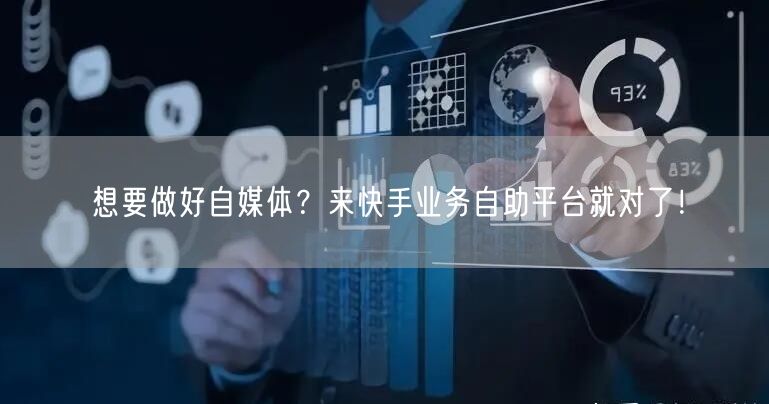 想要做好自媒体？来快手业务自助平台就对了！