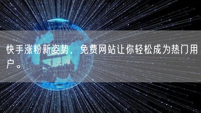 快手涨粉新姿势，免费网站让你轻松成为热门用户。