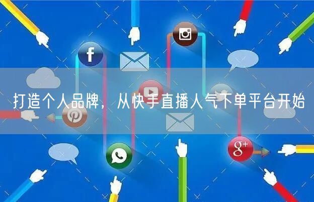 打造个人品牌，从快手直播人气下单平台开始