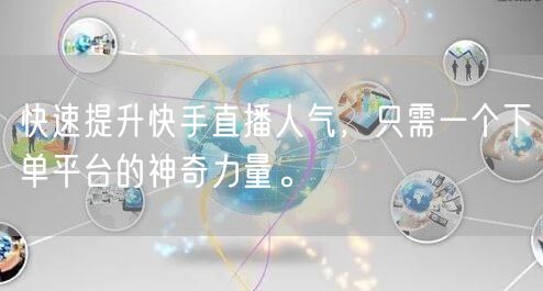 快速提升快手直播人气,只需一个下单平台的神奇力量。