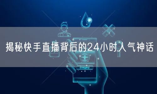 揭秘快手直播背后的24小时人气神话
