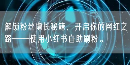 解锁粉丝增长秘籍，开启你的网红之路——使用小红书自助刷粉。