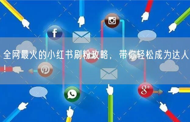 全网最火的小红书刷粉攻略，带你轻松成为达
