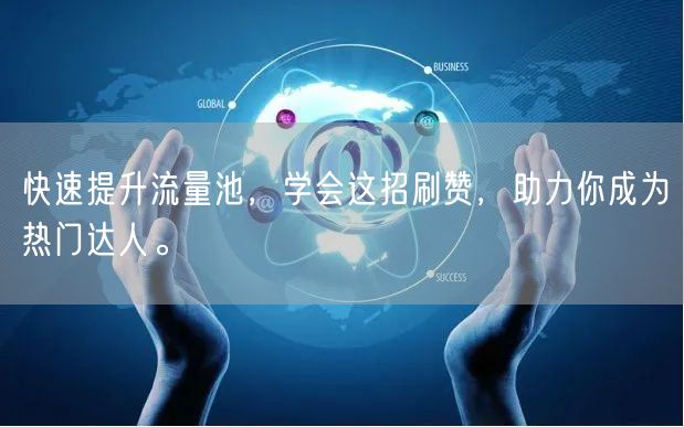 快速提升流量池，学会这招刷赞，助力你成为热门达人。