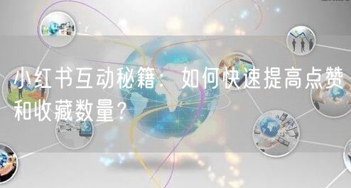小红书互动秘籍:如何快速提高点赞和收藏数量?