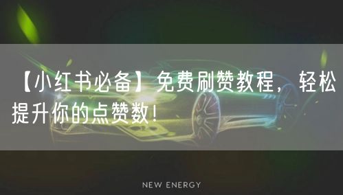 【小红书必备】免费刷赞教程,轻松提升你的点赞数!