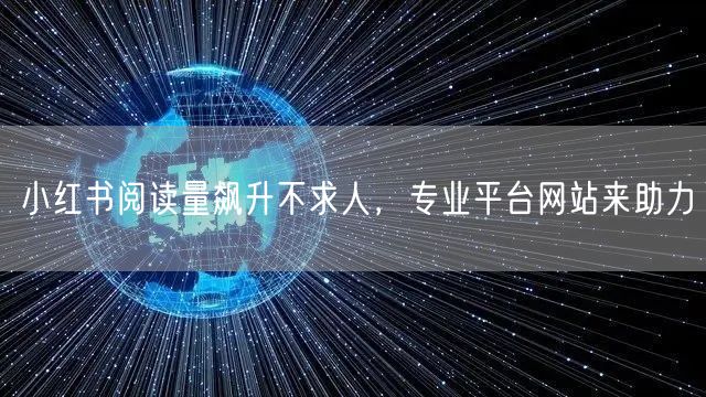 小红书阅读量飙升不求人，专业平台网站来助力