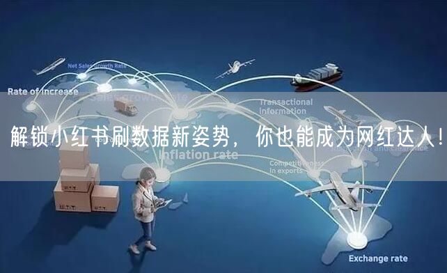 解锁小红书刷数据新姿势,你也能成为网红达人!