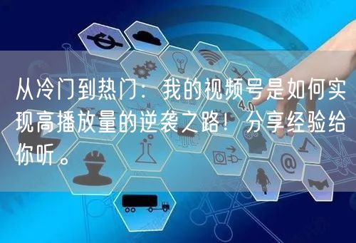 从冷门到热门：我的视频号是如何实现高播放量的逆袭之路！分享经验给你听。